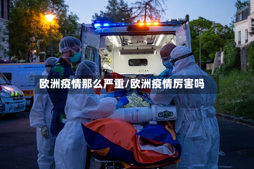 欧洲疫情那么严重/欧洲疫情厉害吗-第2张图片