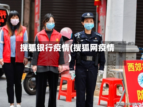 搜狐银行疫情(搜狐网疫情)
