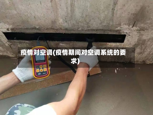 疫情对空调(疫情期间对空调系统的要求)