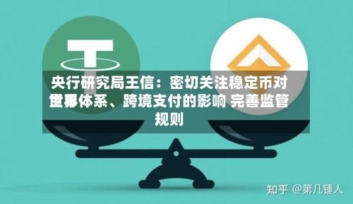 央行研究局王信：密切关注稳定币对世界货币体系、跨境支付的影响 完善监管规则-第2张图片