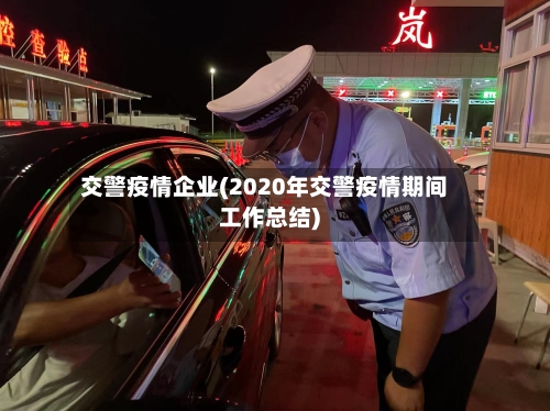 交警疫情企业(2020年交警疫情期间工作总结)