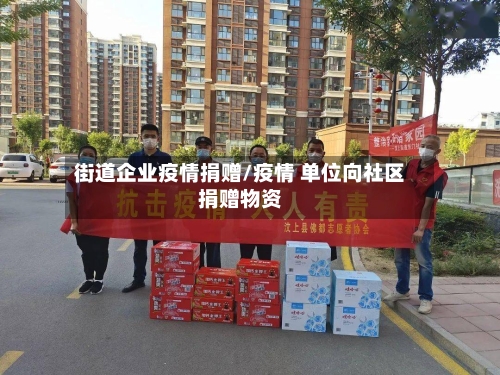街道企业疫情捐赠/疫情 单位向社区捐赠物资-第3张图片