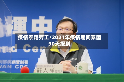 疫情泰籍劳工/2021年疫情期间泰国90天报到
