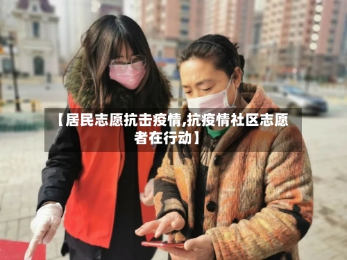 【居民志愿抗击疫情,抗疫情社区志愿者在行动】