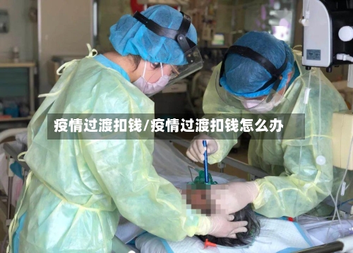 疫情过渡扣钱/疫情过渡扣钱怎么办-第3张图片