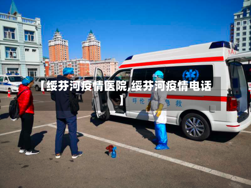 【绥芬河疫情医院,绥芬河疫情电话】-第2张图片
