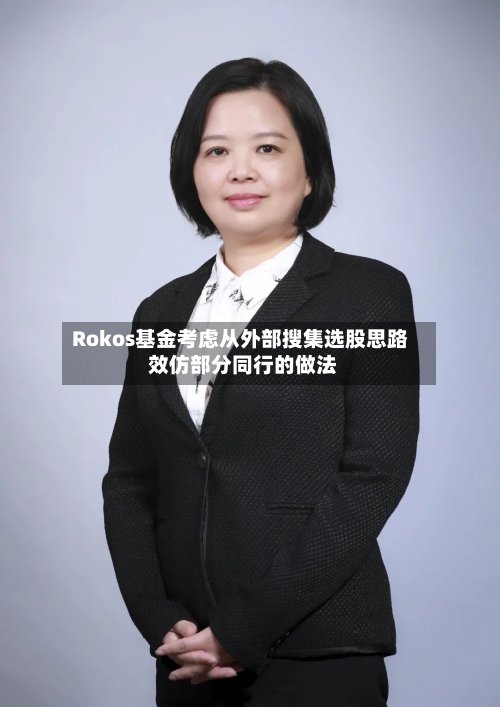 Rokos基金考虑从外部搜集选股思路 效仿部分同行的做法-第2张图片