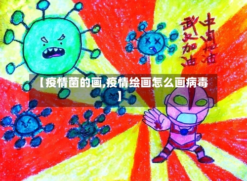 【疫情菌的画,疫情绘画怎么画病毒】