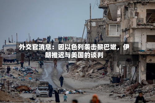 外交官消息：因以色列袭击黎巴嫩，伊朗推迟与美国的谈判-第3张图片