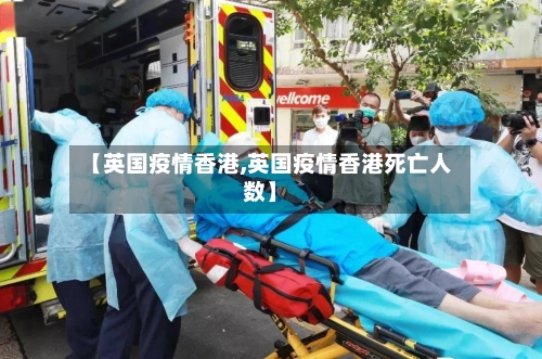 【英国疫情香港,英国疫情香港死亡人数】-第2张图片