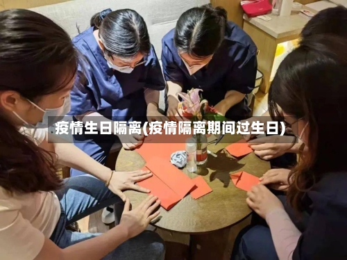疫情生日隔离(疫情隔离期间过生日)