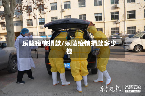 乐陵疫情捐款/乐陵疫情捐款多少钱-第1张图片