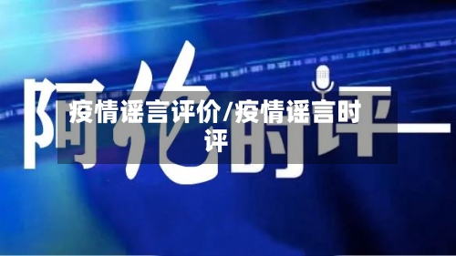 疫情谣言评价/疫情谣言时评-第3张图片
