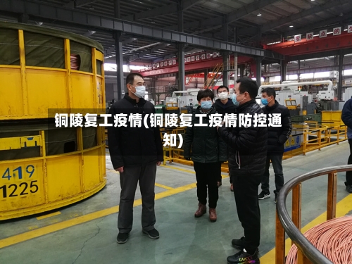 铜陵复工疫情(铜陵复工疫情防控通知)