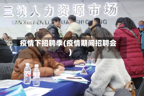 疫情下招聘季(疫情期间招聘会)-第2张图片