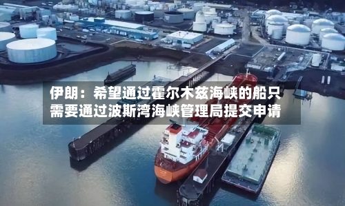 伊朗：希望通过霍尔木兹海峡的船只需要通过波斯湾海峡管理局提交申请-第2张图片