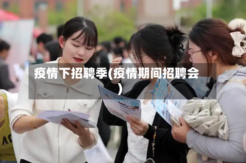 疫情下招聘季(疫情期间招聘会)