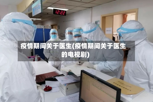 疫情期间关于医生(疫情期间关于医生的电视剧)-第2张图片