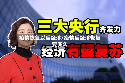 疫情恢复以后经济/疫情后经济恢复要多久