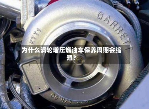 为什么涡轮增压燃油车保养周期会缩短？