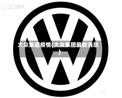 大众集团疫情(大众集团最新消息)-第3张图片
