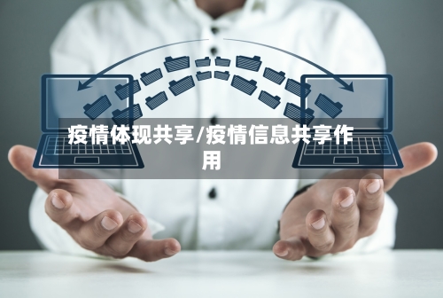 疫情体现共享/疫情信息共享作用-第3张图片