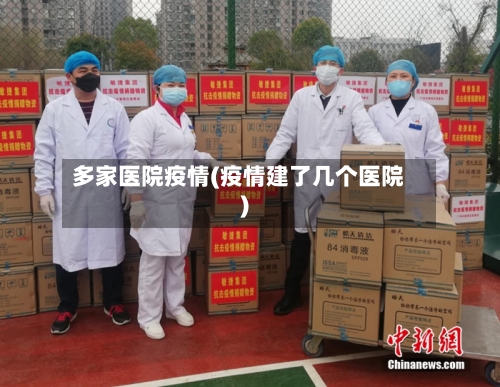 多家医院疫情(疫情建了几个医院)-第3张图片