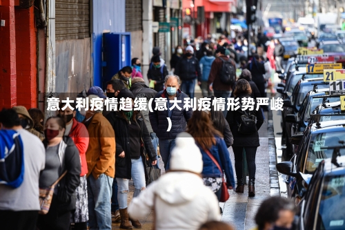 意大利疫情趋缓(意大利疫情形势严峻)