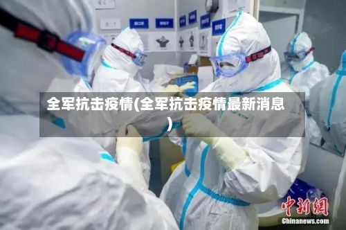 全军抗击疫情(全军抗击疫情最新消息)-第3张图片