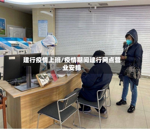 建行疫情上班/疫情期间建行网点营业安排