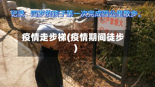 疫情走步梯(疫情期间徒步)