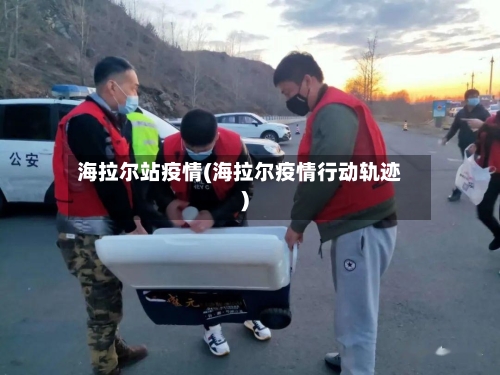 海拉尔站疫情(海拉尔疫情行动轨迹)