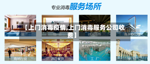 【上门消毒疫情,上门消毒服务公司收费】