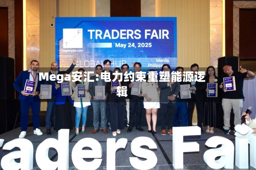 Mega安汇:电力约束重塑能源逻辑