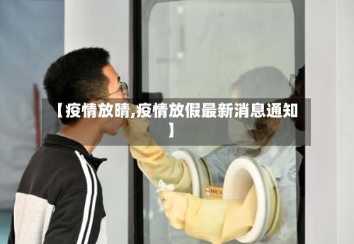 【疫情放晴,疫情放假最新消息通知】-第2张图片