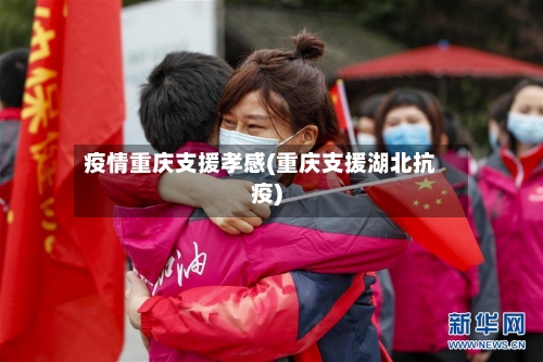 疫情重庆支援孝感(重庆支援湖北抗疫)-第2张图片