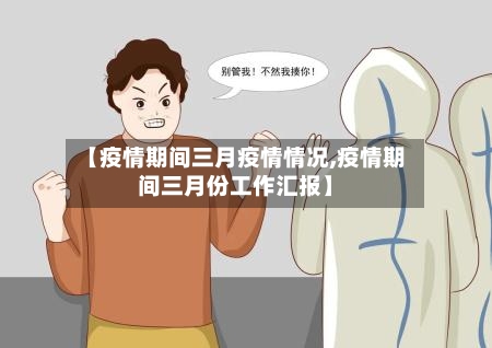【疫情期间三月疫情情况,疫情期间三月份工作汇报】-第2张图片