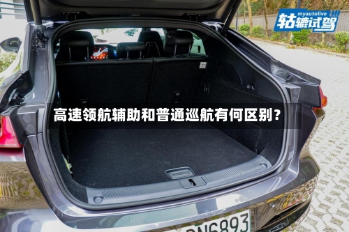 高速领航辅助和普通巡航有何区别？