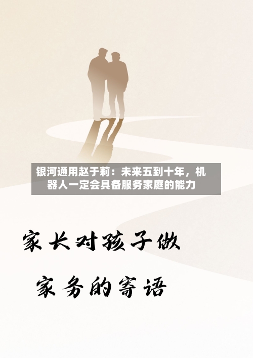 银河通用赵于莉：未来五到十年	，机器人一定会具备服务家庭的能力-第2张图片