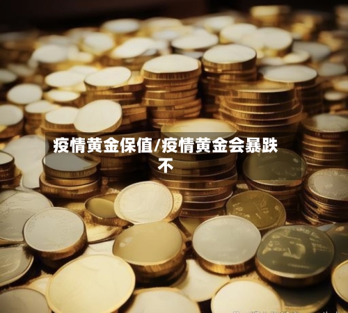 疫情黄金保值/疫情黄金会暴跌不