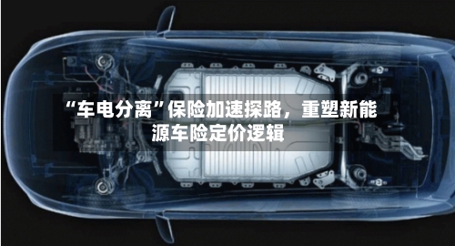 “车电分离”保险加速探路，重塑新能源车险定价逻辑-第2张图片