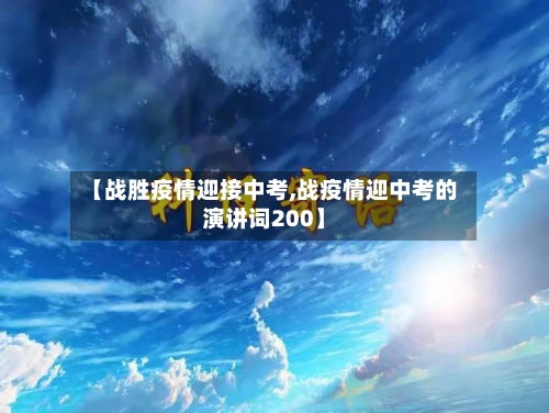 【战胜疫情迎接中考,战疫情迎中考的演讲词200】