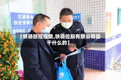 【铁骑防控疫情,铁骑控股有限公司是干什么的】-第2张图片
