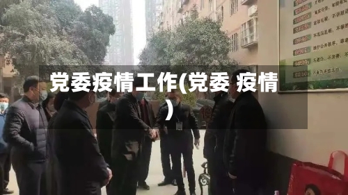 党委疫情工作(党委 疫情)-第2张图片