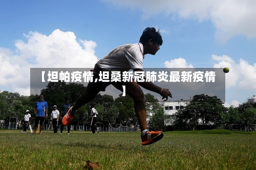 【坦帕疫情,坦桑新冠肺炎最新疫情】