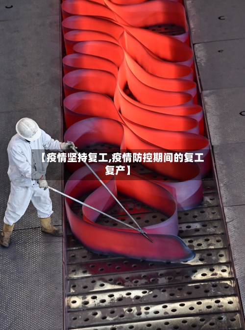 【疫情坚持复工,疫情防控期间的复工复产】