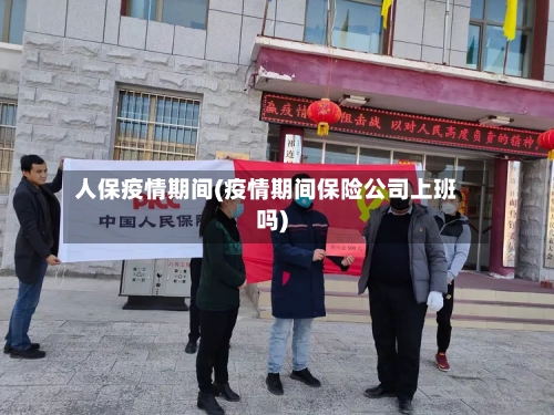人保疫情期间(疫情期间保险公司上班吗)-第3张图片