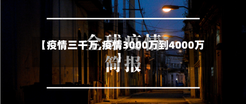 【疫情三千万,疫情3000万到4000万】