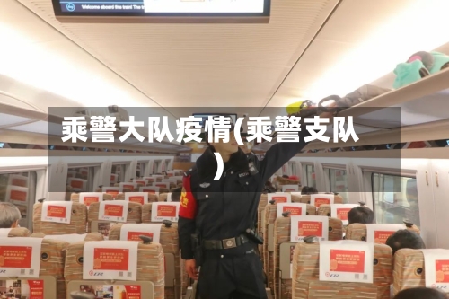 乘警大队疫情(乘警支队)-第2张图片