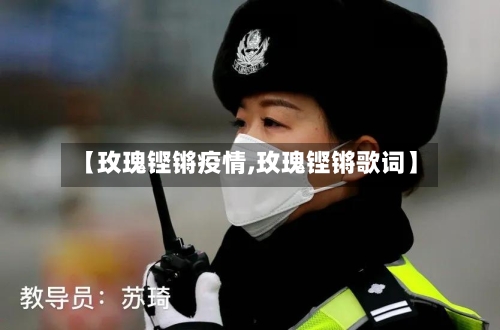 【玫瑰铿锵疫情,玫瑰铿锵歌词】-第3张图片